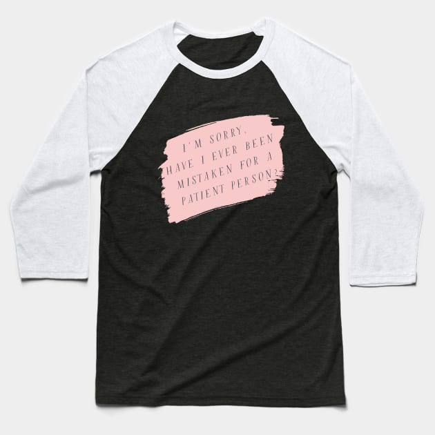 I'm sorry, have I ever been mistaken for a patient person? Baseball T-Shirt by StarsHollowMercantile